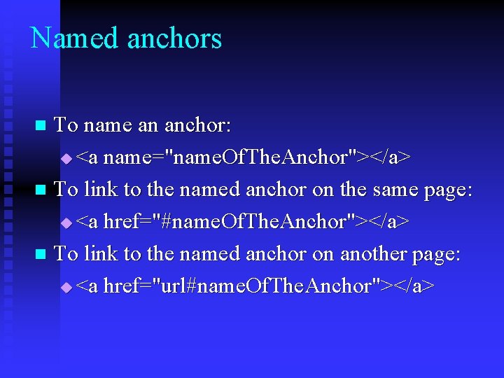 Named anchors To name an anchor: u <a name="name. Of. The. Anchor"></a> n To