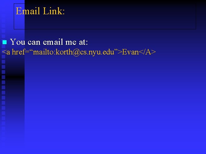 Email Link: n You can email me at: <a href=“mailto: korth@cs. nyu. edu”>Evan</A> 