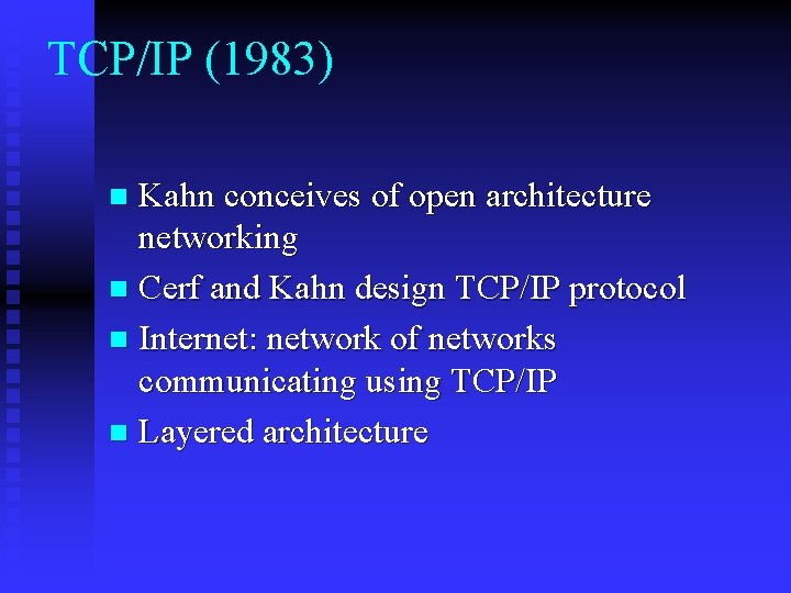 TCP/IP (1983) Kahn conceives of open architecture networking n Cerf and Kahn design TCP/IP