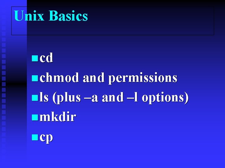 Unix Basics n cd n chmod and permissions n ls (plus –a and –l