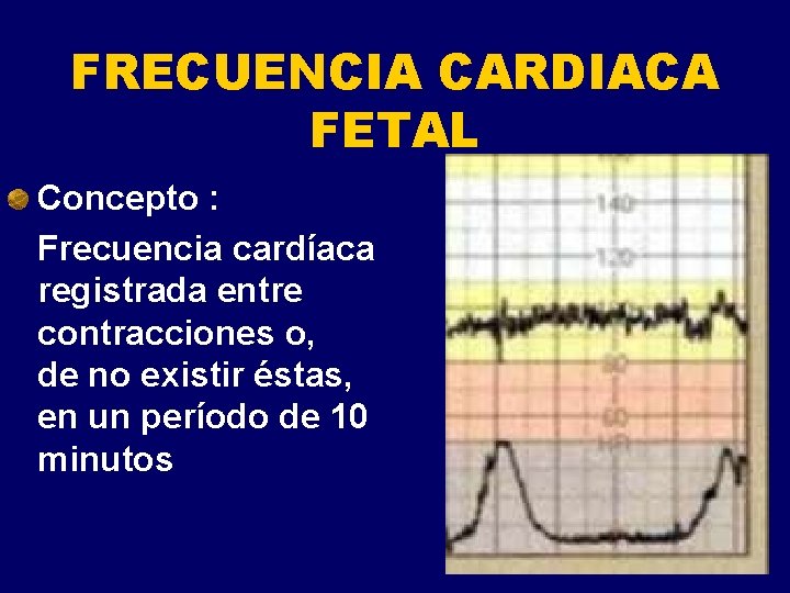 FRECUENCIA CARDIACA FETAL Concepto : Frecuencia cardíaca registrada entre contracciones o, de no existir