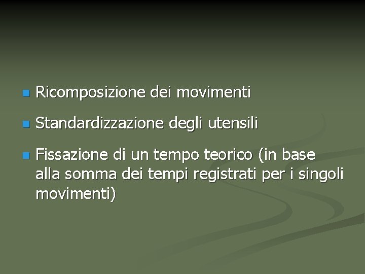 n Ricomposizione dei movimenti n Standardizzazione degli utensili n Fissazione di un tempo teorico