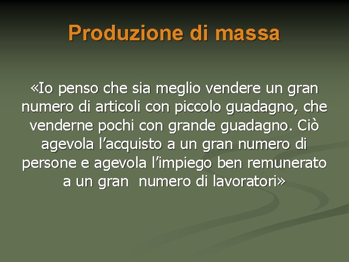 Produzione di massa «Io penso che sia meglio vendere un gran numero di articoli