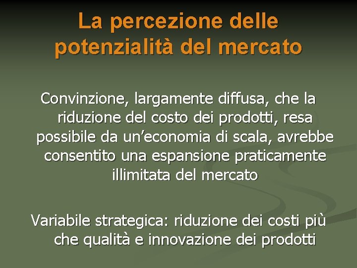 La percezione delle potenzialità del mercato Convinzione, largamente diffusa, che la riduzione del costo