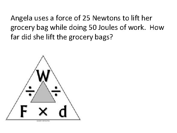 Angela uses a force of 25 Newtons to lift her grocery bag while doing