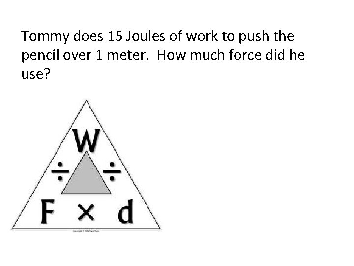 Tommy does 15 Joules of work to push the pencil over 1 meter. How