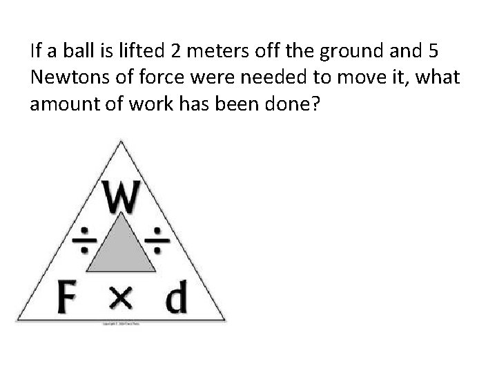 If a ball is lifted 2 meters off the ground and 5 Newtons of