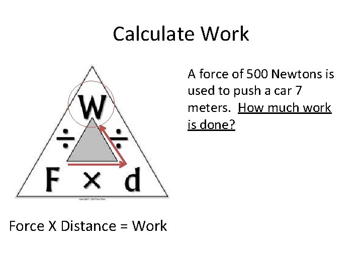 Calculate Work A force of 500 Newtons is used to push a car 7