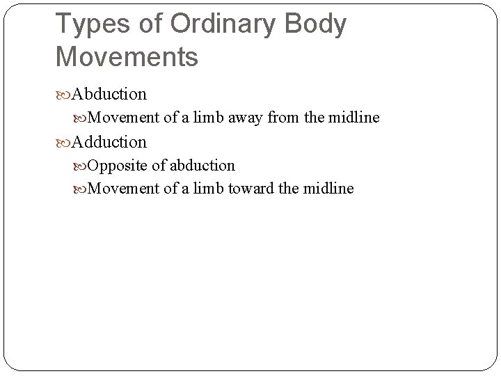 Types of Ordinary Body Movements Abduction Movement of a limb away from the midline