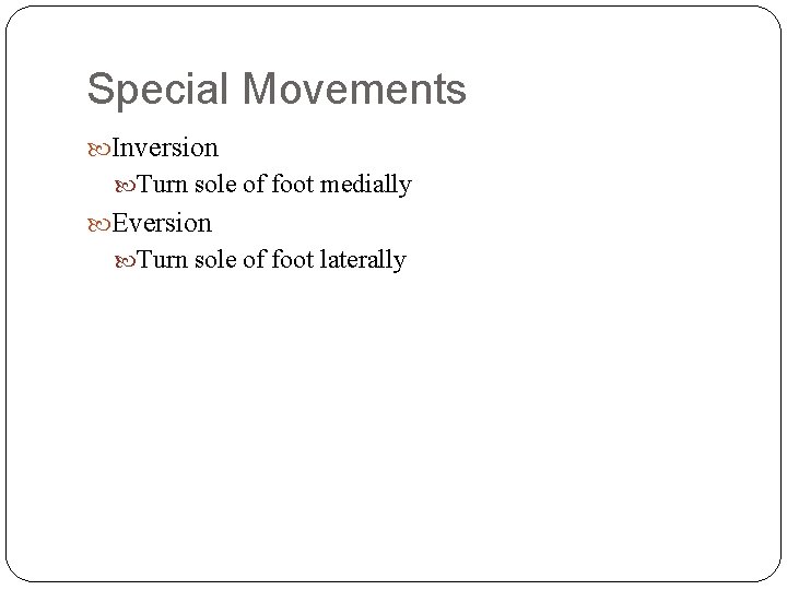 Special Movements Inversion Turn sole of foot medially Eversion Turn sole of foot laterally