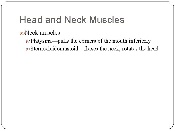 Head and Neck Muscles Neck muscles Platysma—pulls the corners of the mouth inferiorly Sternocleidomastoid—flexes