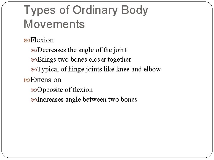 Types of Ordinary Body Movements Flexion Decreases the angle of the joint Brings two