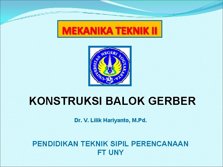 MEKANIKA TEKNIK II KONSTRUKSI BALOK GERBER Dr. V. Lilik Hariyanto, M. Pd. PENDIDIKAN TEKNIK