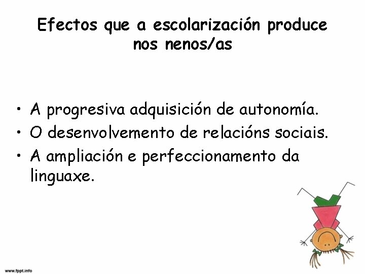 Efectos que a escolarización produce nos nenos/as • A progresiva adquisición de autonomía. •