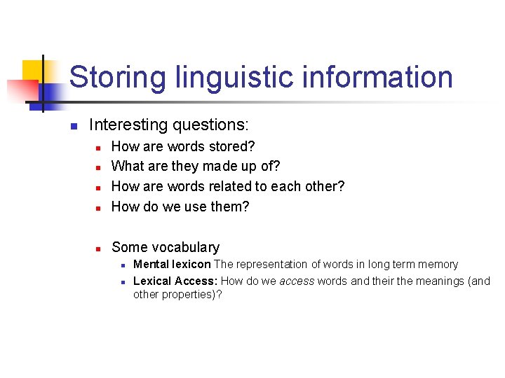 Storing linguistic information n Interesting questions: n How are words stored? What are they