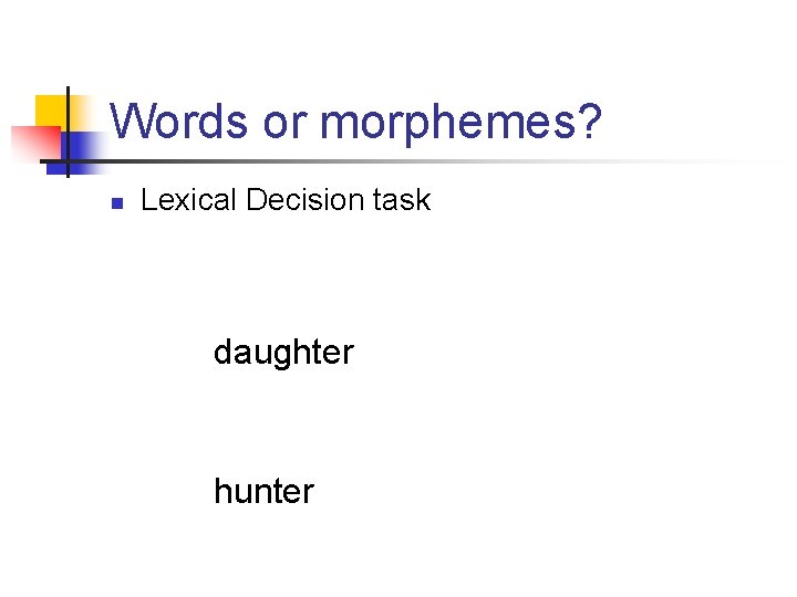 Words or morphemes? n Lexical Decision task daughter hunter 