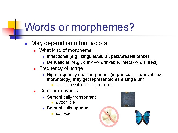Words or morphemes? n May depend on other factors n What kind of morpheme