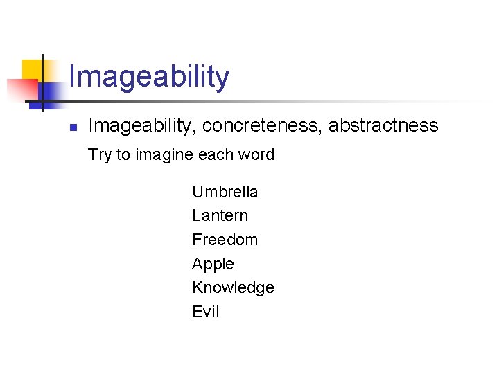 Imageability n Imageability, concreteness, abstractness Try to imagine each word Umbrella Lantern Freedom Apple