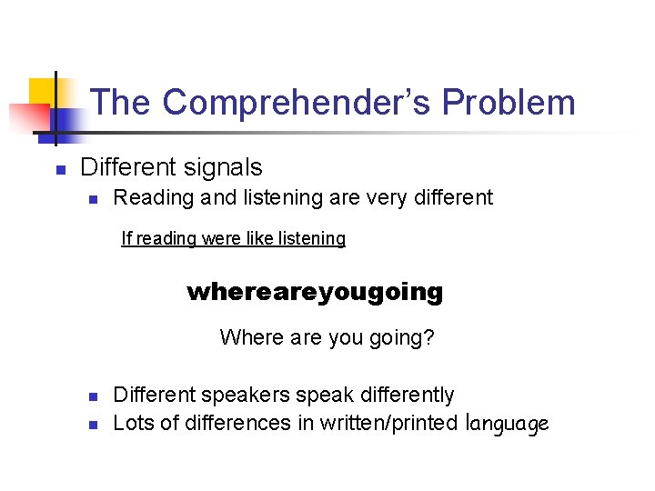 The Comprehender’s Problem n Different signals n Reading and listening are very different If