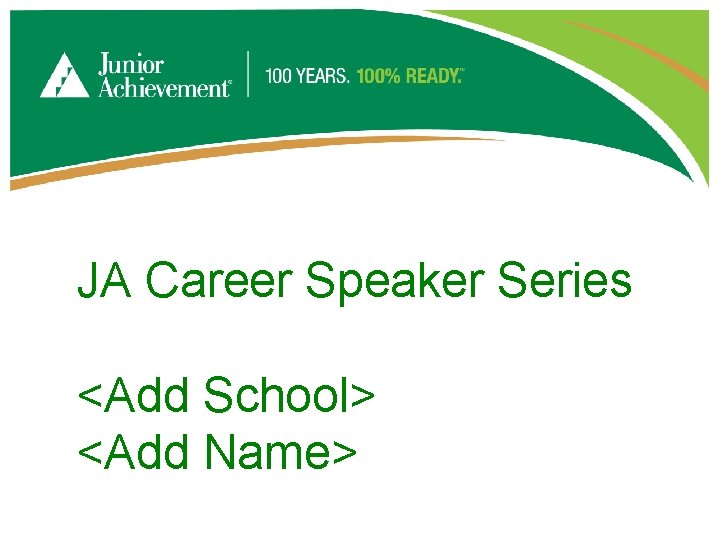 JA Career Speaker Series <Add School> <Add Name> 