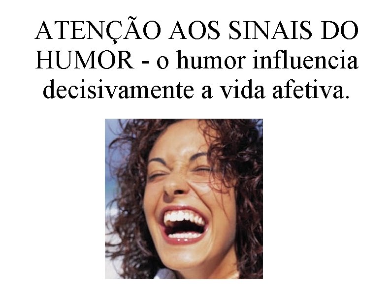 ATENÇÃO AOS SINAIS DO HUMOR - o humor influencia decisivamente a vida afetiva. 