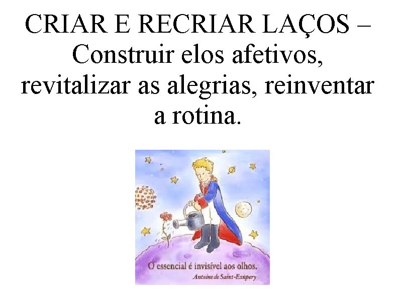 CRIAR E RECRIAR LAÇOS – Construir elos afetivos, revitalizar as alegrias, reinventar a rotina.