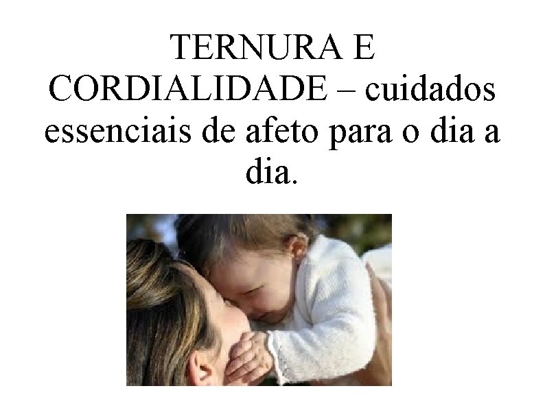 TERNURA E CORDIALIDADE – cuidados essenciais de afeto para o dia a dia. 