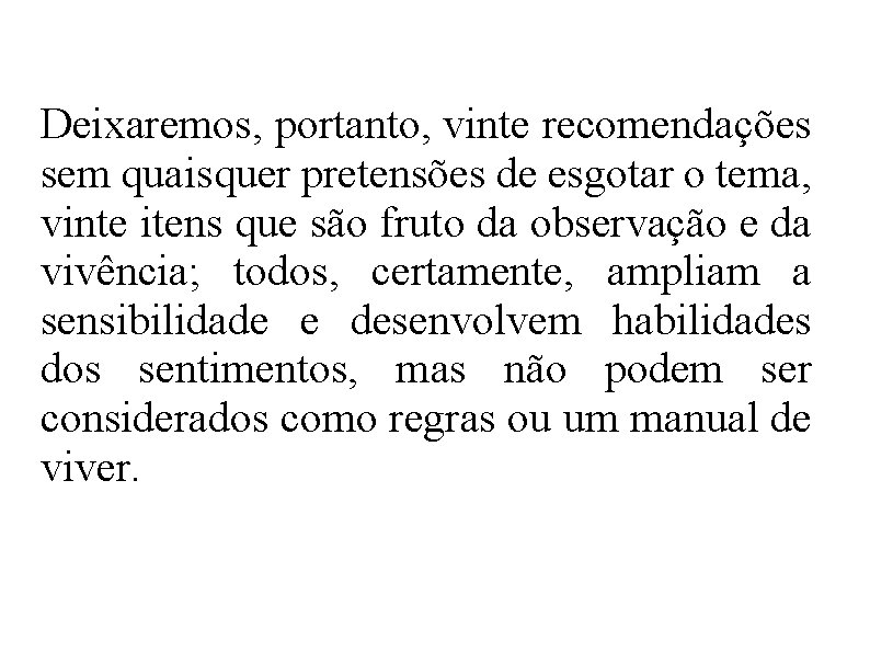 Deixaremos, portanto, vinte recomendações sem quaisquer pretensões de esgotar o tema, vinte itens que