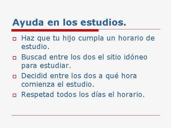 Ayuda en los estudios. o o Haz que tu hijo cumpla un horario de