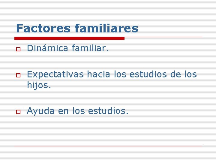 Factores familiares o o o Dinámica familiar. Expectativas hacia los estudios de los hijos.