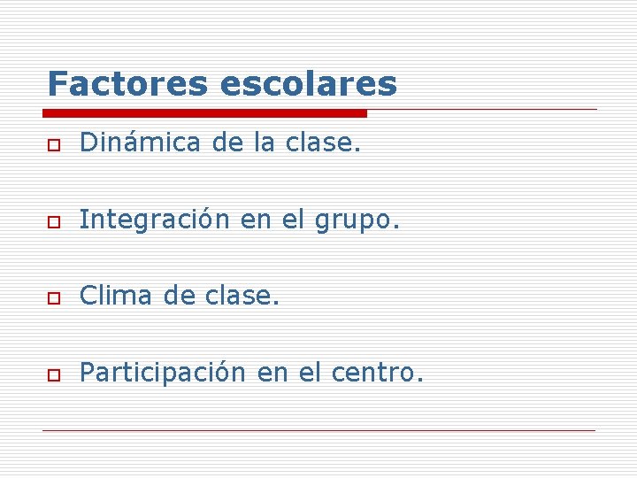 Factores escolares o Dinámica de la clase. o Integración en el grupo. o Clima