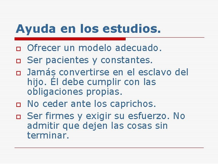 Ayuda en los estudios. o o o Ofrecer un modelo adecuado. Ser pacientes y