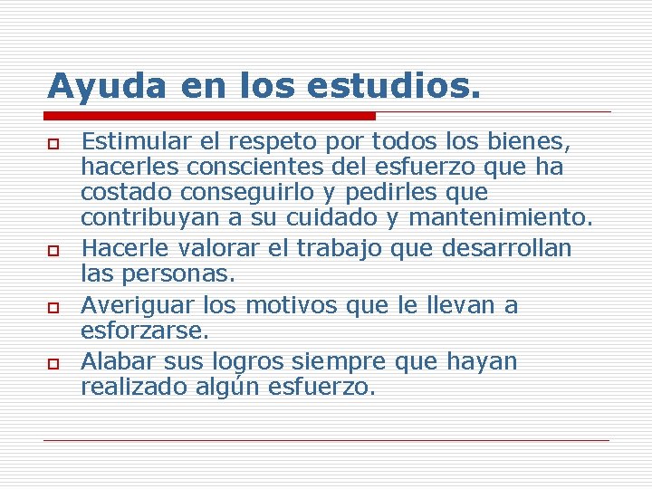 Ayuda en los estudios. o o Estimular el respeto por todos los bienes, hacerles