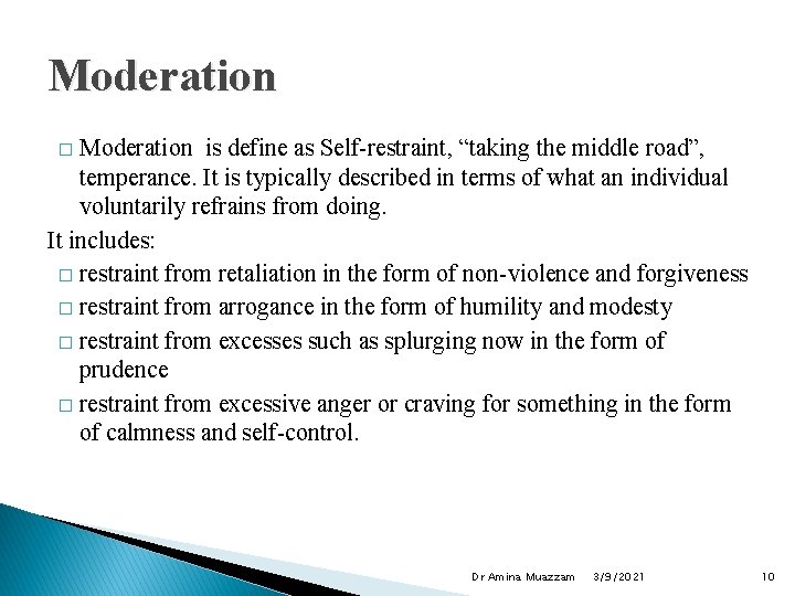 Moderation is define as Self-restraint, “taking the middle road”, temperance. It is typically described