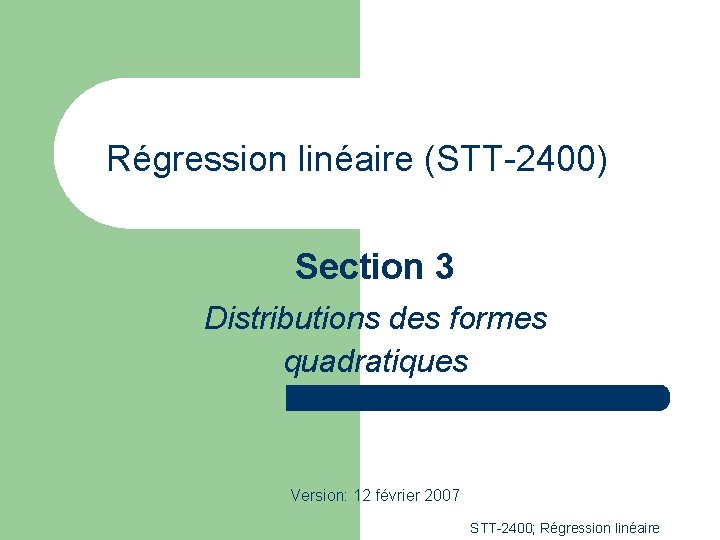 Régression linéaire (STT-2400) Section 3 Distributions des formes quadratiques Version: 12 février 2007 STT-2400;