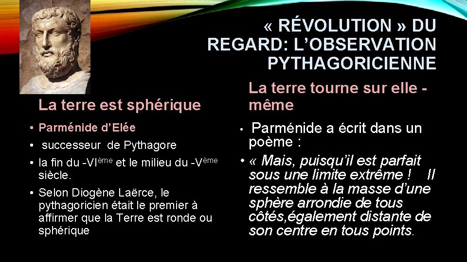  « RÉVOLUTION » DU REGARD: L’OBSERVATION PYTHAGORICIENNE La terre est sphérique • Parménide