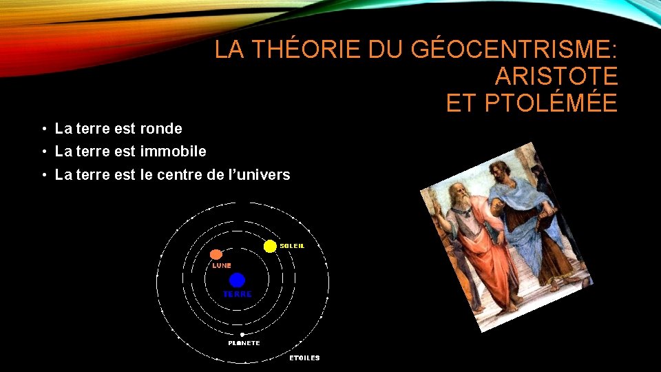 LA THÉORIE DU GÉOCENTRISME: ARISTOTE ET PTOLÉMÉE • La terre est ronde • La