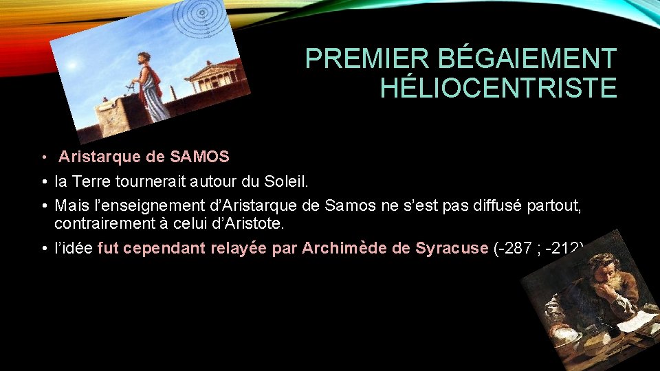 PREMIER BÉGAIEMENT HÉLIOCENTRISTE • Aristarque de SAMOS • la Terre tournerait autour du Soleil.