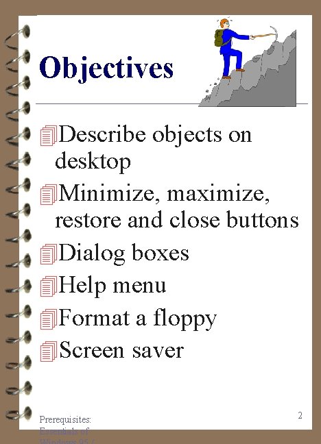 Objectives 4 Describe objects on desktop 4 Minimize, maximize, restore and close buttons 4