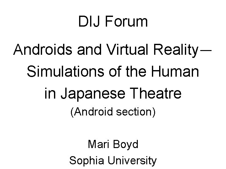 DIJ Forum Androids and Virtual Reality― Simulations of the Human in Japanese Theatre (Android DIJ Forum Androids and Virtual Reality― Simulations of the Human in Japanese Theatre (Android