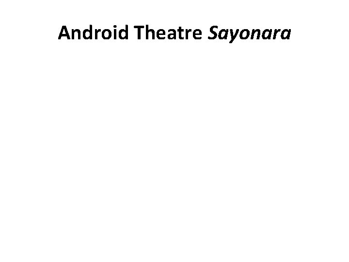 Android Theatre Sayonara Android Theatre Sayonara
