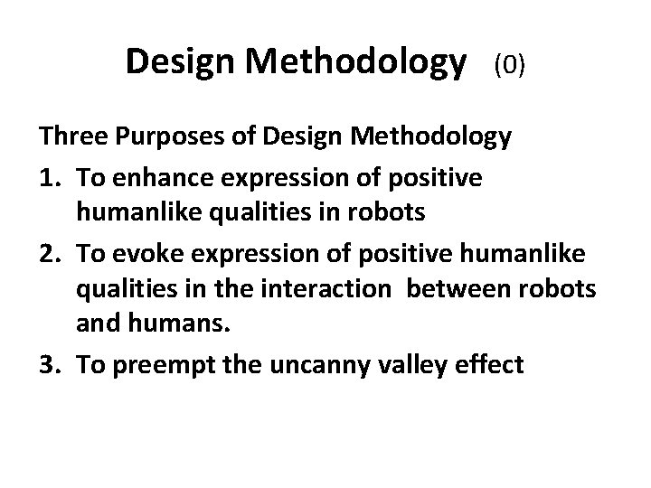 Design Methodology (0) Three Purposes of Design Methodology 1. To enhance expression of positive humanlike Design Methodology (0) Three Purposes of Design Methodology 1. To enhance expression of positive humanlike