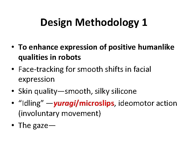 Design Methodology 1 • To enhance expression of positive humanlike qualities in robots • Design Methodology 1 • To enhance expression of positive humanlike qualities in robots •