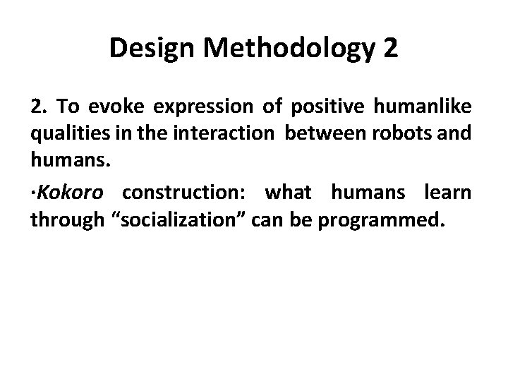 Design Methodology 2 2. To evoke expression of positive humanlike qualities in the interaction Design Methodology 2 2. To evoke expression of positive humanlike qualities in the interaction