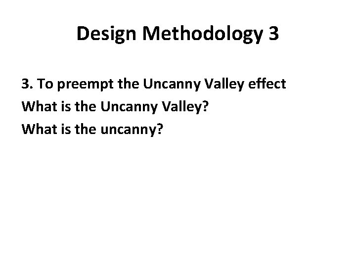Design Methodology 3 3. To preempt the Uncanny Valley effect What is the Uncanny Design Methodology 3 3. To preempt the Uncanny Valley effect What is the Uncanny