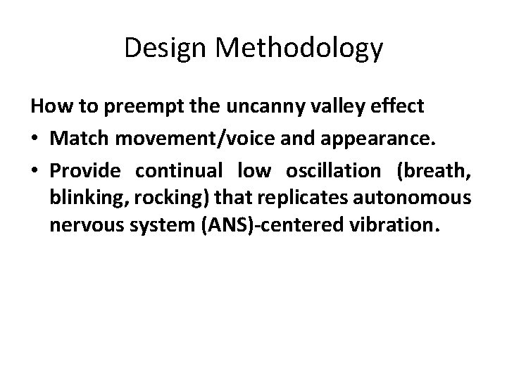 Design Methodology How to preempt the uncanny valley effect • Match movement/voice and appearance. Design Methodology How to preempt the uncanny valley effect • Match movement/voice and appearance.