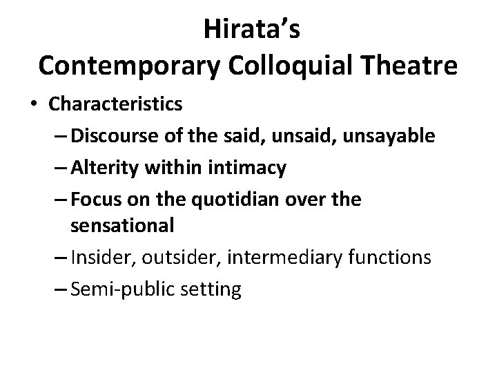 Hirata’s Contemporary Colloquial Theatre • Characteristics – Discourse of the said, unsayable – Alterity Hirata’s Contemporary Colloquial Theatre • Characteristics – Discourse of the said, unsayable – Alterity