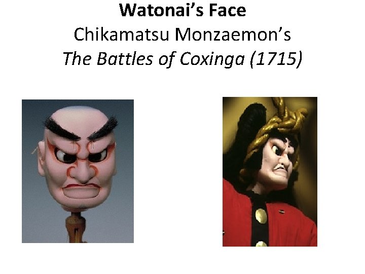 Watonai’s Face Chikamatsu Monzaemon’s The Battles of Coxinga (1715) Watonai’s Face Chikamatsu Monzaemon’s The Battles of Coxinga (1715)