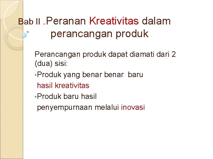 Bab II. Peranan Kreativitas dalam perancangan produk Perancangan produk dapat diamati dari 2 (dua)