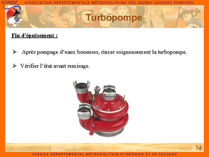 Turbopompe Fin d'épuisement : Après pompage d’eaux boueuses, rincer soigneusement la turbopompe. Vérifier l’état